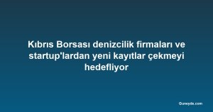 Kıbrıs Borsası denizcilik firmaları ve startup'lardan yeni kayıtlar çekmeyi hedefliyor