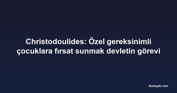 Christodoulides: Özel gereksinimli çocuklara fırsat sunmak devletin görevi