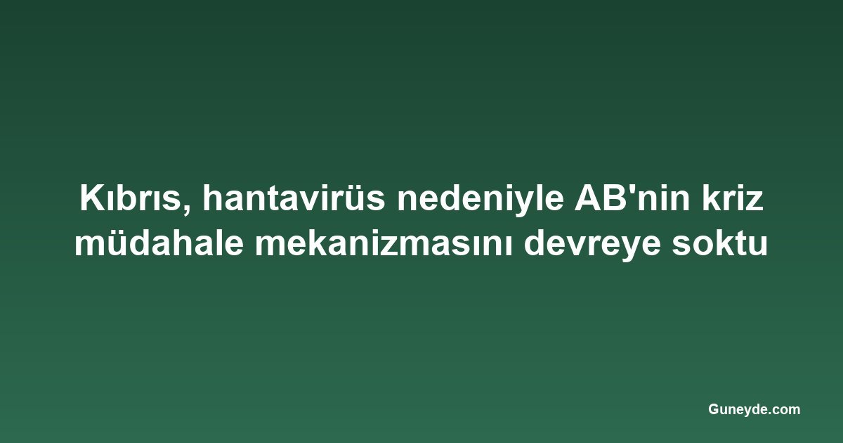Kıbrıs, hantavirüs nedeniyle AB'nin kriz müdahale mekanizmasını devreye soktu