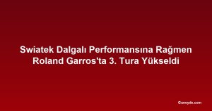 Swiatek Dalgalı Performansına Rağmen Roland Garros'ta 3. Tura Yükseldi
