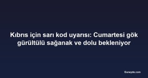 Kıbrıs için sarı kod uyarısı: Cumartesi gök gürültülü sağanak ve dolu bekleniyor