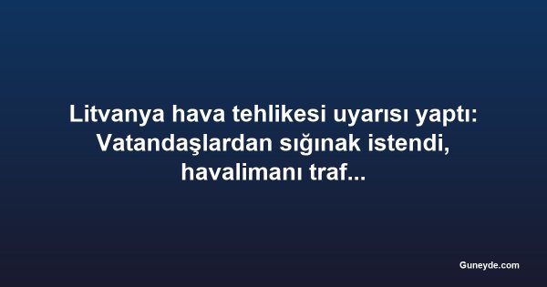 Litvanya hava tehlikesi uyarısı yaptı: Vatandaşlardan sığınak istendi, havalimanı trafiği durduruldu