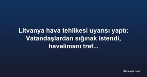 Litvanya hava tehlikesi uyarısı yaptı: Vatandaşlardan sığınak istendi, havalimanı trafiği durduruldu