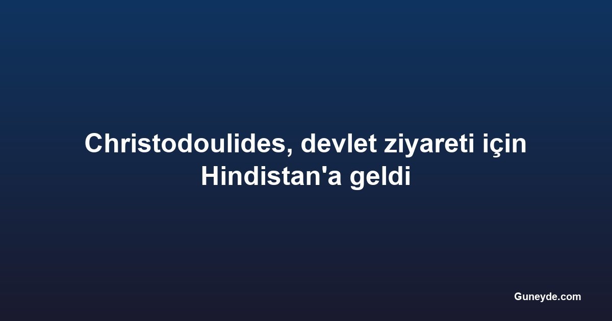 Christodoulides, devlet ziyareti için Hindistan'a geldi