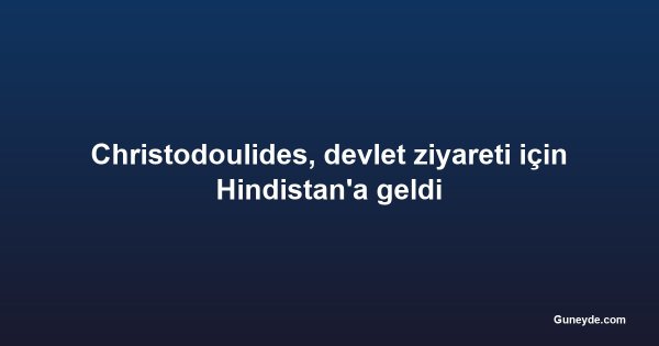 Christodoulides, devlet ziyareti için Hindistan'a geldi