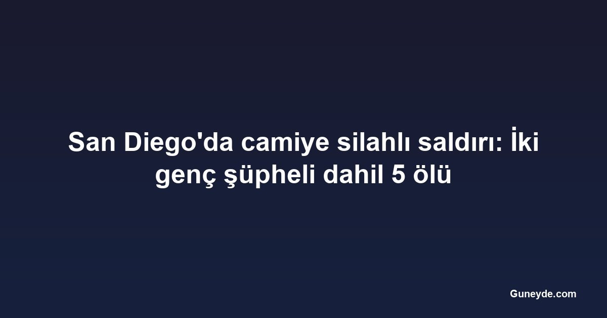 San Diego'da camiye silahlı saldırı: İki genç şüpheli dahil 5 ölü
