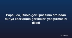 Papa Leo, Rubio görüşmesinin ardından dünya liderlerinin gerilimleri yatıştırmasını diledi
