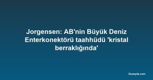 Jorgensen: AB'nin Büyük Deniz Enterkonektörü taahhüdü 'kristal berraklığında'