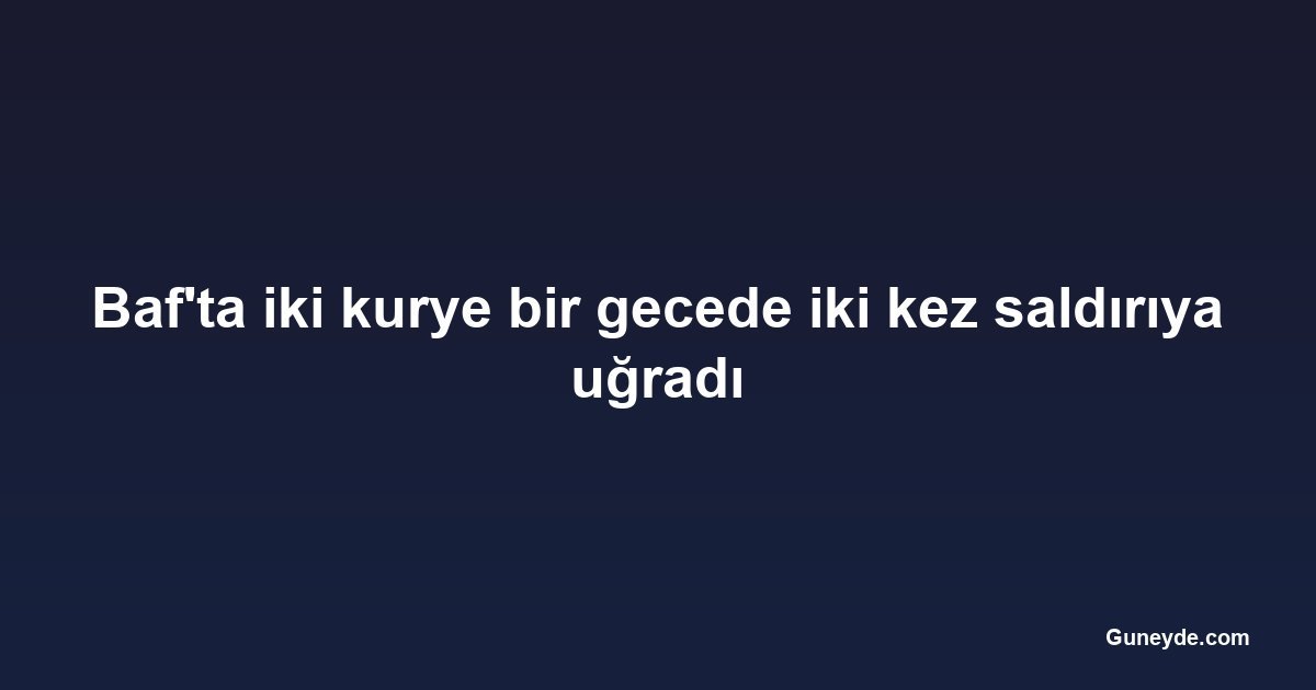 Baf'ta iki kurye bir gecede iki kez saldırıya uğradı