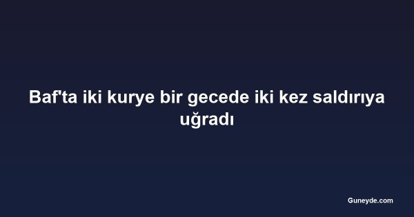 Baf'ta iki kurye bir gecede iki kez saldırıya uğradı