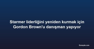 Starmer liderliğini yeniden kurmak için Gordon Brown'u danışman yapıyor