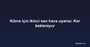 Kıbrıs için ikinci sarı hava uyarısı: Kar bekleniyor