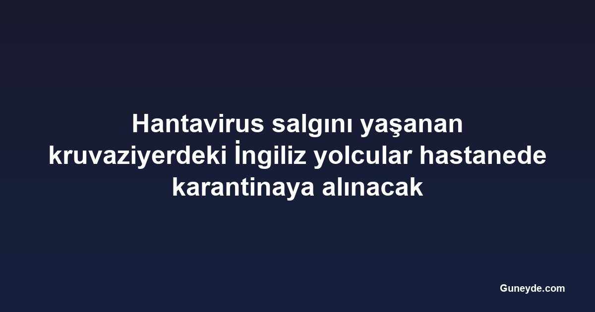 Hantavirus salgını yaşanan kruvaziyerdeki İngiliz yolcular hastanede karantinaya alınacak