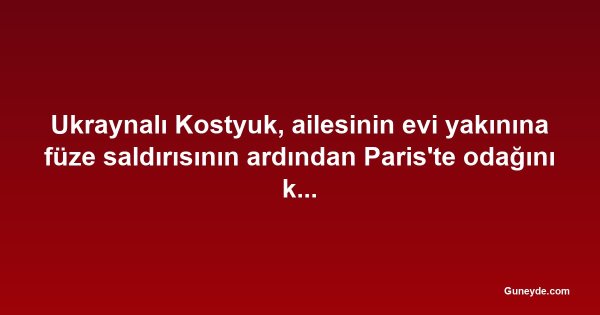Ukraynalı Kostyuk, ailesinin evi yakınına füze saldırısının ardından Paris'te odağını korudu