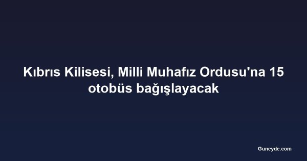 Kıbrıs Kilisesi, Milli Muhafız Ordusu'na 15 otobüs bağışlayacak