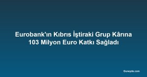 Eurobank'ın Kıbrıs İştiraki Grup Kârına 103 Milyon Euro Katkı Sağladı