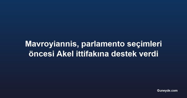 Mavroyiannis, parlamento seçimleri öncesi Akel ittifakına destek verdi