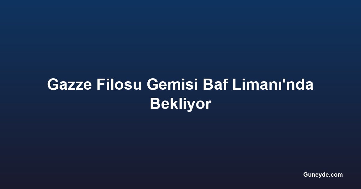 Gazze Filosu Gemisi Baf Limanı'nda Bekliyor