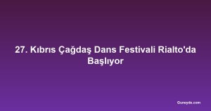27. Kıbrıs Çağdaş Dans Festivali Rialto'da Başlıyor
