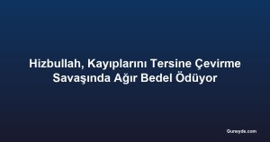 Hizbullah, Kayıplarını Tersine Çevirme Savaşında Ağır Bedel Ödüyor