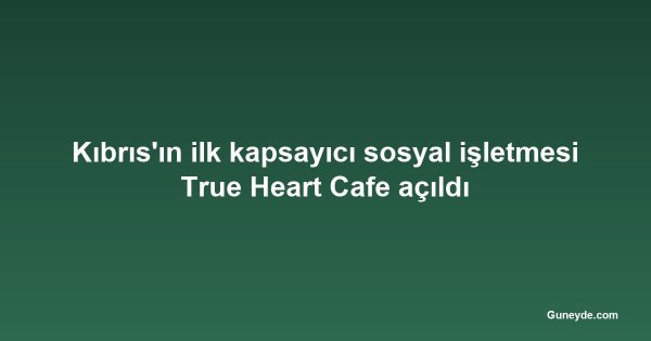 Kıbrıs'ın ilk kapsayıcı sosyal işletmesi True Heart Cafe açıldı
