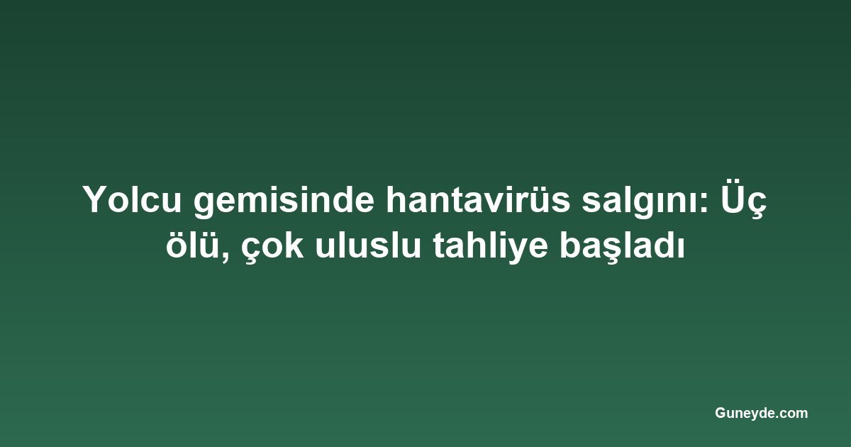 Yolcu gemisinde hantavirüs salgını: Üç ölü, çok uluslu tahliye başladı