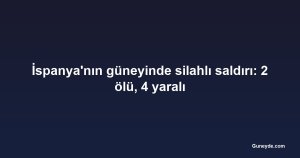 İspanya'nın güneyinde silahlı saldırı: 2 ölü, 4 yaralı