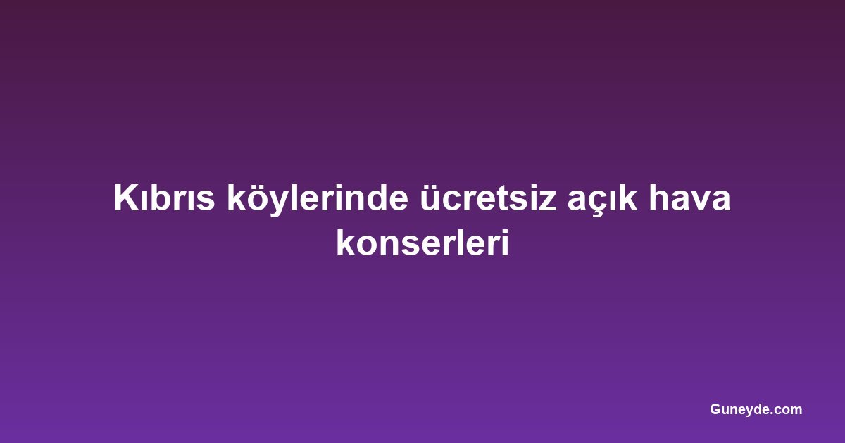 Kıbrıs köylerinde ücretsiz açık hava konserleri