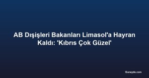 AB Dışişleri Bakanları Limasol'a Hayran Kaldı: 'Kıbrıs Çok Güzel'