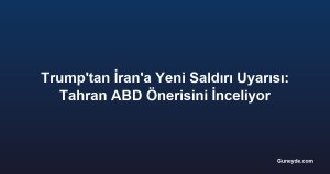 Trump'tan İran'a Yeni Saldırı Uyarısı: Tahran ABD Önerisini İnceliyor