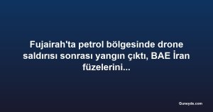 Fujairah'ta petrol bölgesinde drone saldırısı sonrası yangın çıktı, BAE İran füzelerini önledi