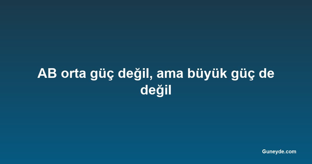 AB orta güç değil, ama büyük güç de değil