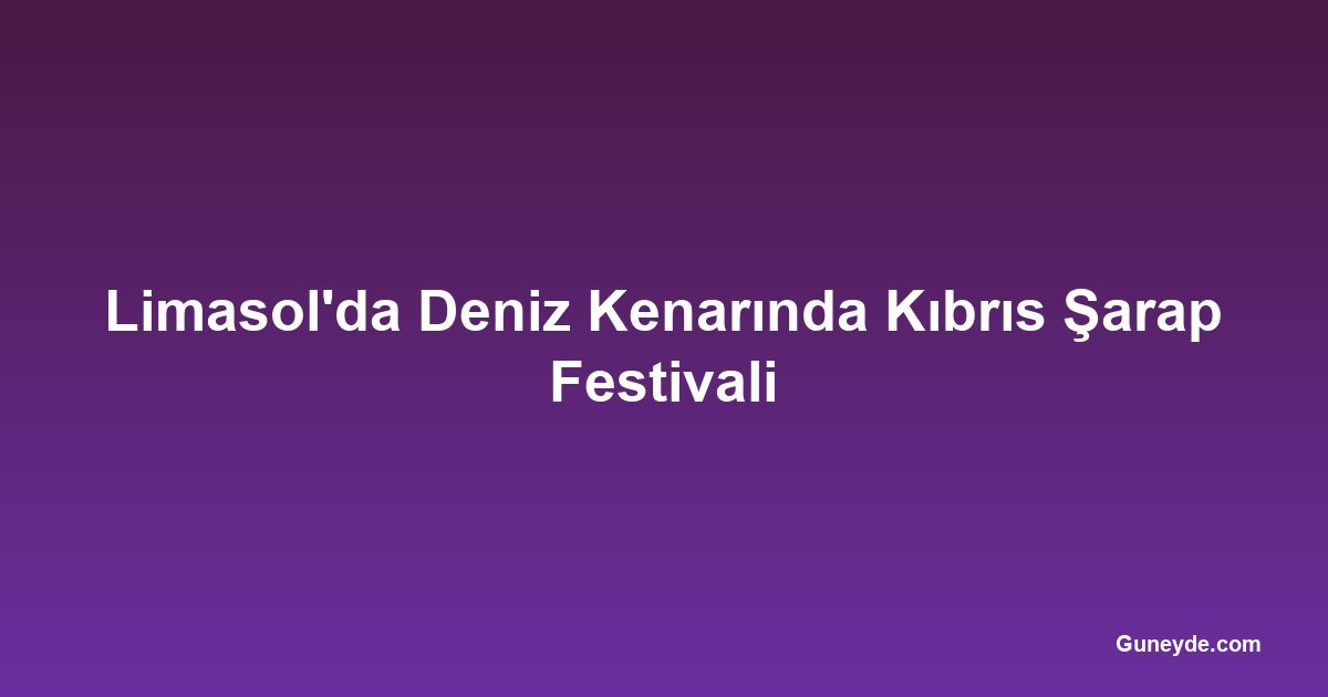 Limasol'da Deniz Kenarında Kıbrıs Şarap Festivali