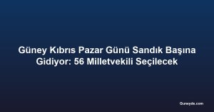 Güney Kıbrıs Pazar Günü Sandık Başına Gidiyor: 56 Milletvekili Seçilecek