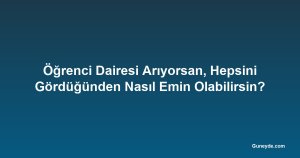 Öğrenci Dairesi Arıyorsan, Hepsini Gördüğünden Nasıl Emin Olabilirsin?