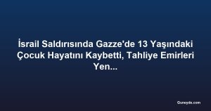 İsrail Saldırısında Gazze'de 13 Yaşındaki Çocuk Hayatını Kaybetti, Tahliye Emirleri Yeniden Başladı