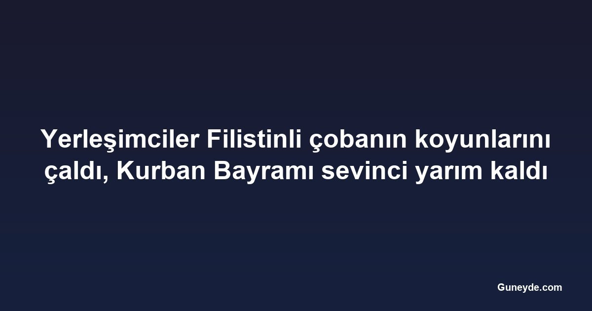 Yerleşimciler Filistinli çobanın koyunlarını çaldı, Kurban Bayramı sevinci yarım kaldı