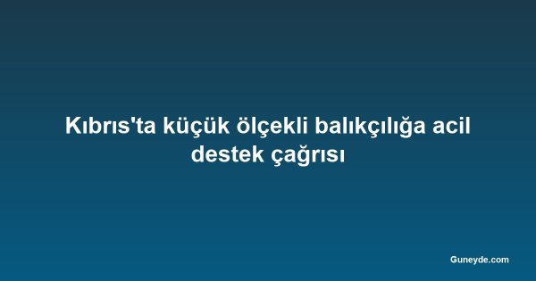 Kıbrıs'ta küçük ölçekli balıkçılığa acil destek çağrısı