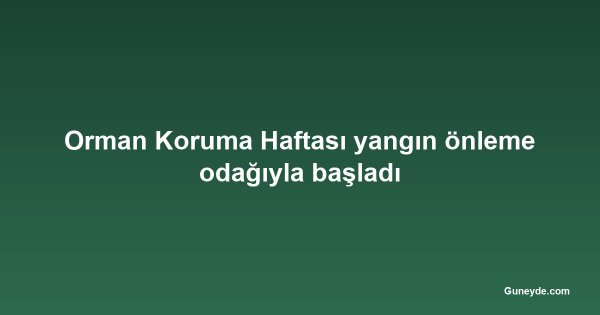 Orman Koruma Haftası yangın önleme odağıyla başladı