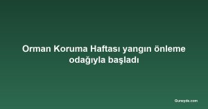 Orman Koruma Haftası yangın önleme odağıyla başladı