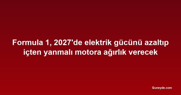 Formula 1, 2027'de elektrik gücünü azaltıp içten yanmalı motora ağırlık verecek