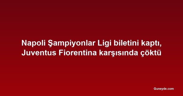 Napoli Şampiyonlar Ligi biletini kaptı, Juventus Fiorentina karşısında çöktü