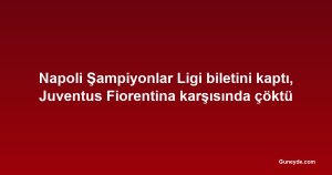 Napoli Şampiyonlar Ligi biletini kaptı, Juventus Fiorentina karşısında çöktü