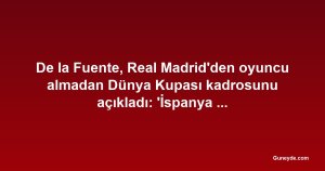 De la Fuente, Real Madrid'den oyuncu almadan Dünya Kupası kadrosunu açıkladı: 'İspanya her kulübün üstündedir'