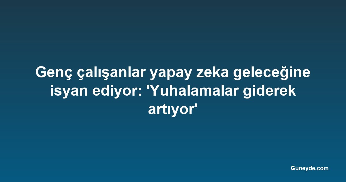 Genç çalışanlar yapay zeka geleceğine isyan ediyor: 'Yuhalamalar giderek artıyor'