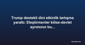 Trump destekli dini etkinlik tartışma yarattı: Eleştirmenler kilise-devlet ayrımının bulanıklaştığını söylüyor