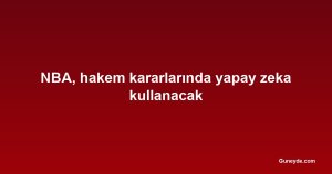 NBA, hakem kararlarında yapay zeka kullanacak