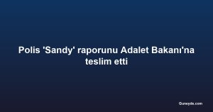 Polis 'Sandy' raporunu Adalet Bakanı'na teslim etti