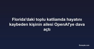 Florida'daki toplu katliamda hayatını kaybeden kişinin ailesi OpenAI'ye dava açtı