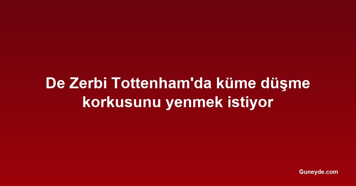 De Zerbi Tottenham'da küme düşme korkusunu yenmek istiyor